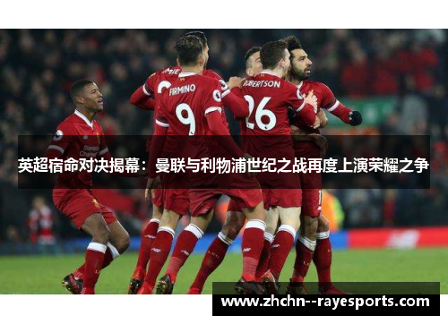 英超宿命对决揭幕：曼联与利物浦世纪之战再度上演荣耀之争