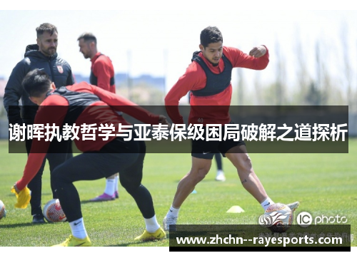 谢晖执教哲学与亚泰保级困局破解之道探析