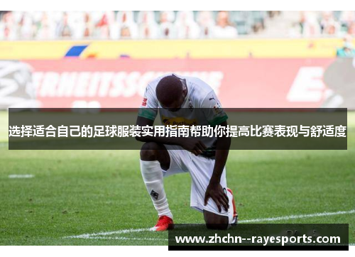 选择适合自己的足球服装实用指南帮助你提高比赛表现与舒适度 选择适合自己的足球服装实用指南帮助你提高比赛表现与舒适度