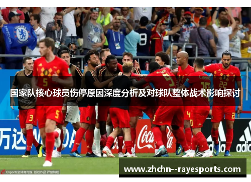 国家队核心球员伤停原因深度分析及对球队整体战术影响探讨