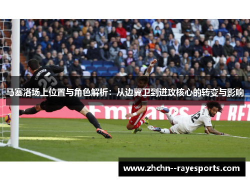 马塞洛场上位置与角色解析:从边翼卫到进攻核心的转变与影响 马塞洛场上位置与角色解析:从边翼卫到进攻核心的转变与影响