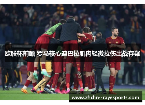 欧联杯前瞻 罗马核心迪巴拉肌肉轻微拉伤出战存疑 欧联杯前瞻 罗马核心迪巴拉肌肉轻微拉伤出战存疑