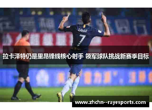 拉卡泽特仍是里昂锋线核心射手 领军球队挑战新赛季目标